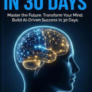 AI GENERALIST IN 30 DAYS : Master the Future. Transform Your Mind. Build AI-Driven Success in 30 Days. Kindle Edition-E-Book